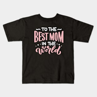 To The Best Mom In The World Kids T-Shirt